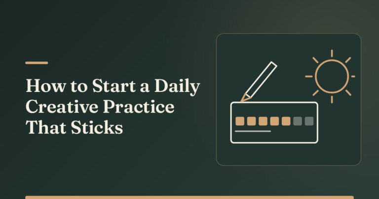 How to Start a Daily Creative Practice That Actually Sticks
